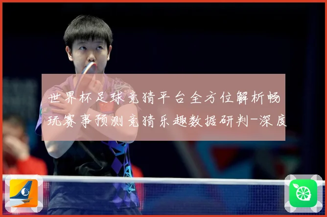 世界杯足球竞猜平台全方位解析畅玩赛事预测竞猜乐趣数据研判-深度解析