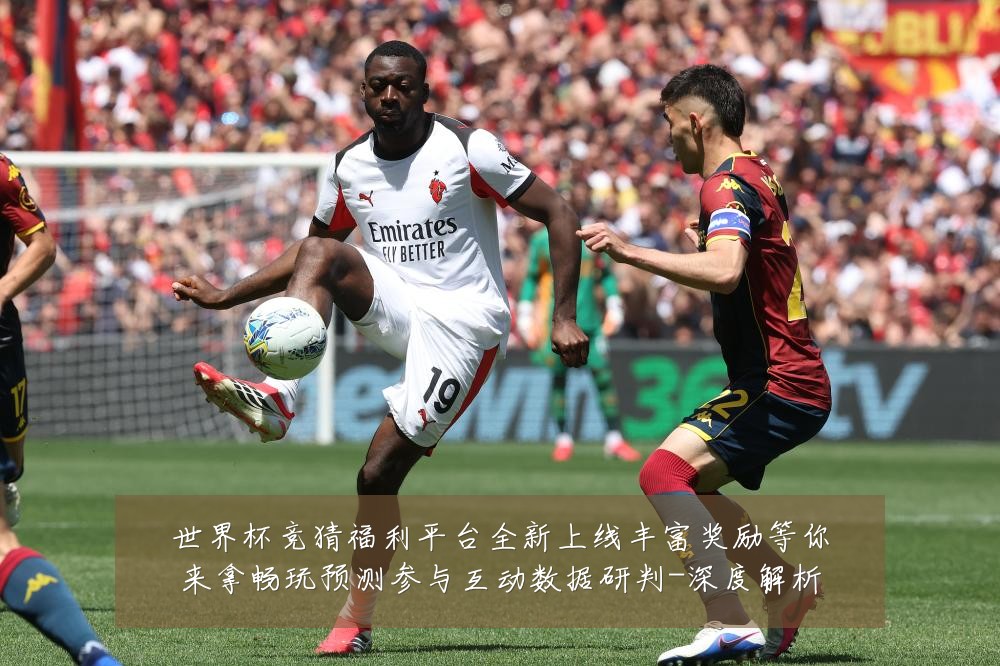 世界杯竞猜福利平台全新上线丰富奖励等你来拿畅玩预测参与互动数据研判-深度解析